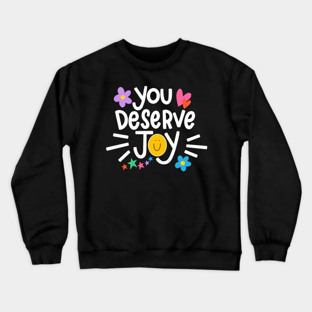 You Deserve Joy Crewneck Sweatshirt by HappyZoDesigns